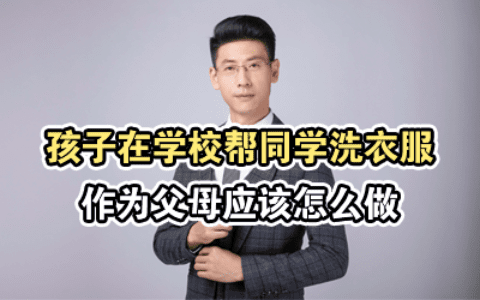 孩子在学校帮同学洗衣服，作为父母应该怎么做？