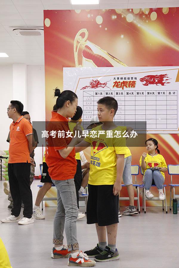 高考前女儿早恋严重怎么办（高考前女儿早恋严重怎么办呢）