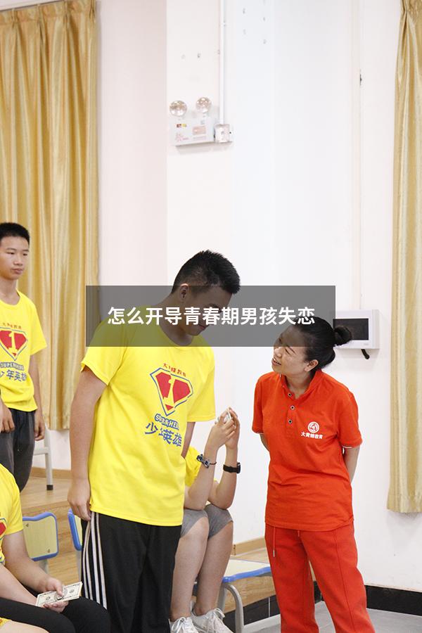 怎么开导青春期男孩失恋（怎么开导青春期男孩失恋的话）