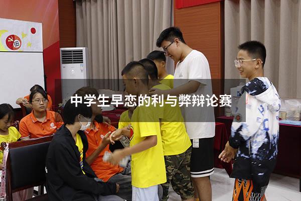 中学生早恋的利与弊辩论赛（中学生早恋利大于弊辩论稿）