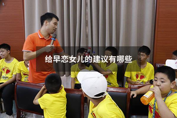 给早恋女儿的建议有哪些（给早恋女儿的建议有哪些呢）