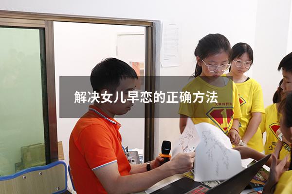 解决女儿早恋的正确方法（制止孩子早恋最有效的方法）