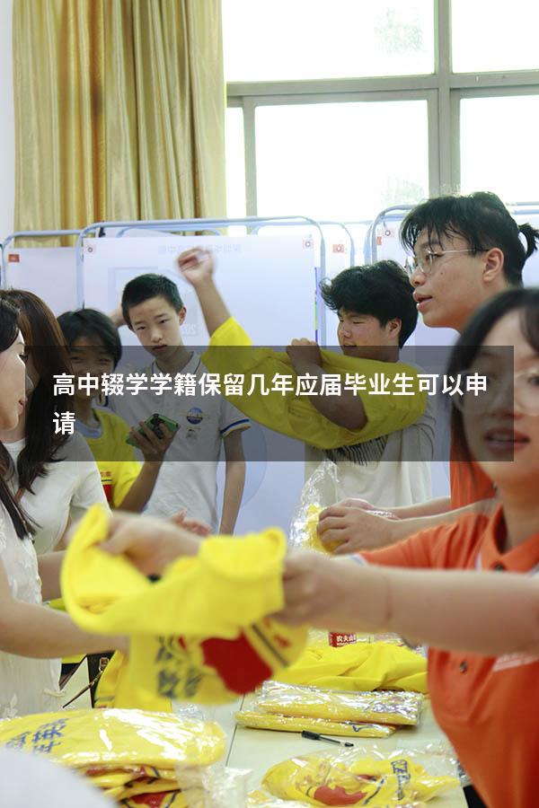 高中辍学学籍保留几年应届毕业生可以申请（高中辍学还有学籍吗）