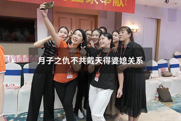 月子之仇不共戴天得婆媳关系（如何化解月子仇）