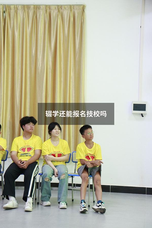 辍学还能报名技校吗（辍学两年了去读技校可以吗）