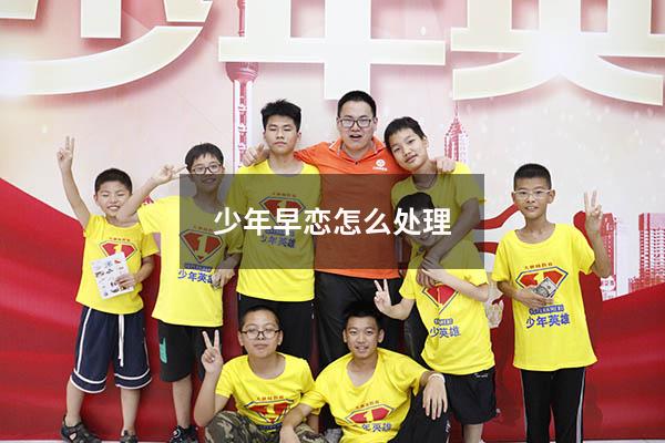少年早恋怎么处理（少年早恋怎么处理最有效）