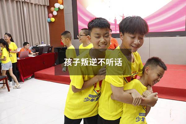 孩子叛逆不听话（孩子叛逆不听话怎么办 家长该如何处理）