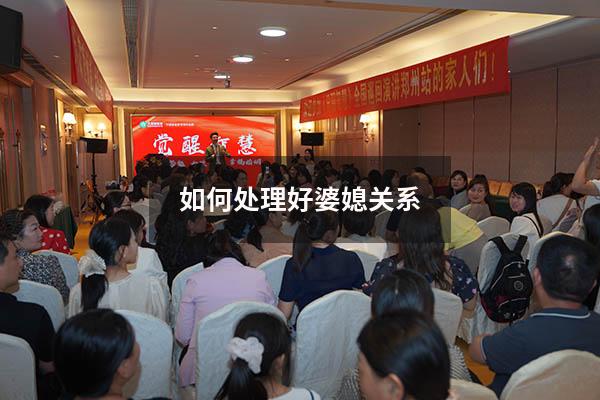 如何处理好婆媳关系（怎样才能处理好婆媳之间的关系）