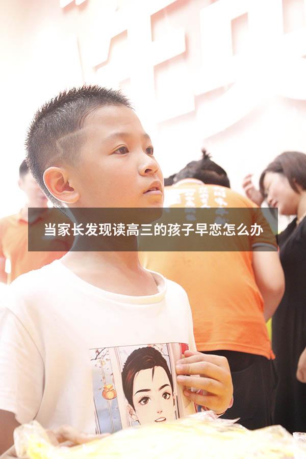 当家长发现读高三的孩子早恋怎么办（当家长发现读高三的孩子早恋怎么办呢）