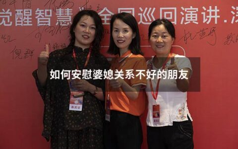 如何安慰婆媳关系不好的朋友（怎样安慰婆媳矛盾的人）