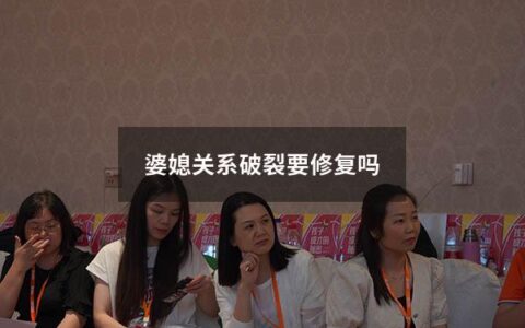 婆媳关系破裂要修复吗（婆媳关系破裂很难恢复）