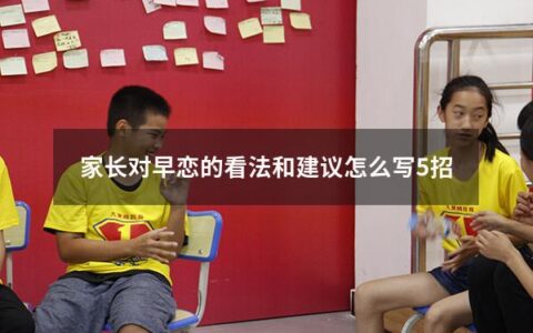 家长对早恋的看法和建议怎么写5招（家长对早恋的态度）