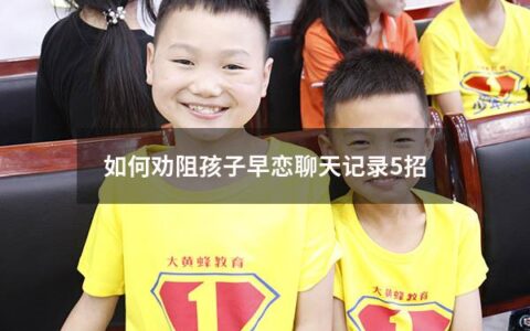 如何劝阻孩子早恋聊天记录5招（怎样劝阻孩子早恋）