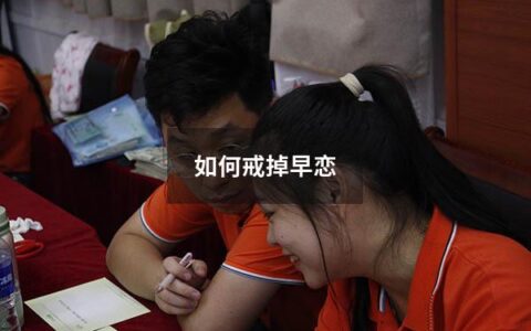 如何戒掉早恋（如何戒掉早恋男生）