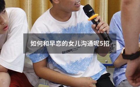 如何和早恋的女儿沟通呢5招（怎么和早恋的女儿沟通）