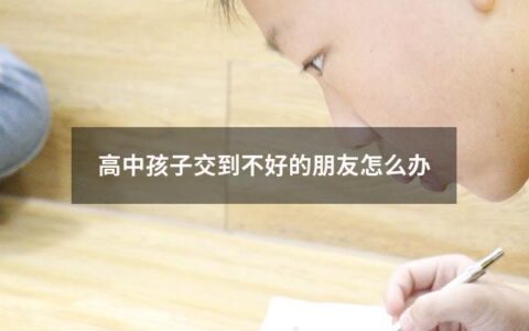 高中孩子交到不好的朋友怎么办