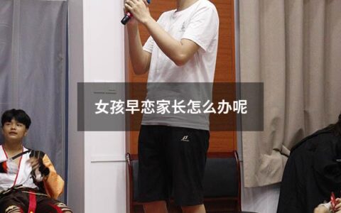 女孩早恋家长怎么办呢（女孩早恋家长怎么办呢视频）