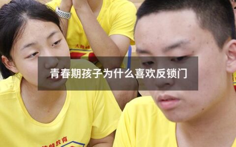 青春期孩子为什么喜欢反锁门