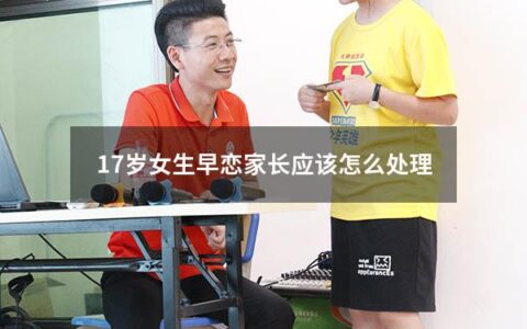 17岁女生早恋家长应该怎么处理