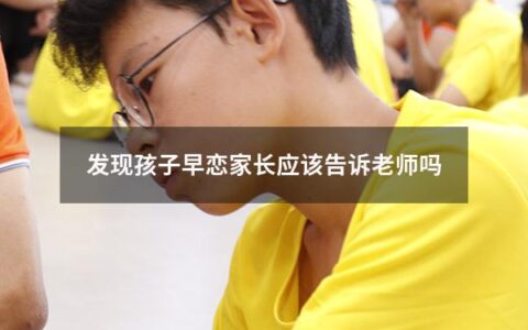 发现孩子早恋家长应该告诉老师吗（制止孩子早恋最有效的方法）