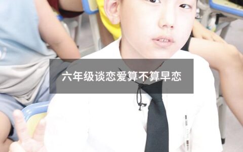 六年级谈恋爱算不算早恋（国家规定几岁算早恋）