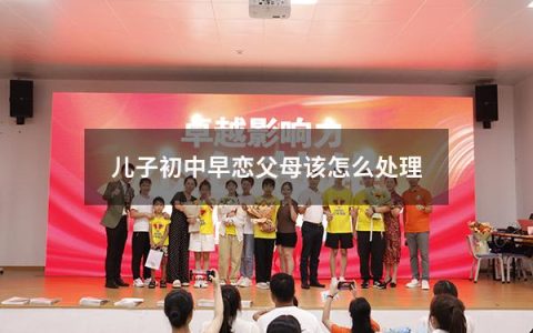 儿子初中早恋父母该怎么处理（初中的孩子早恋了家长应该怎么应对）