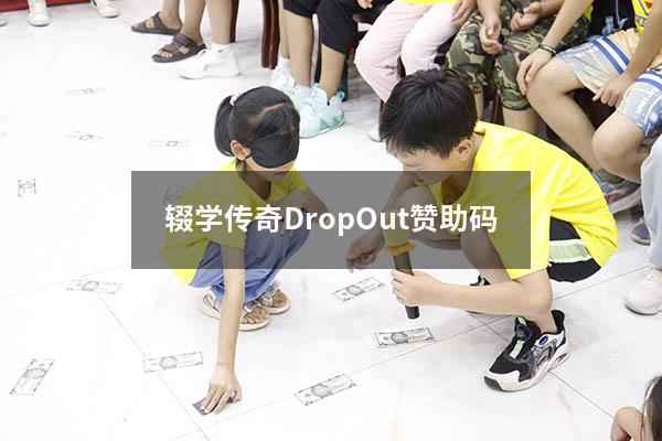 辍学传奇DropOut赞助码(辍学传奇 DropOut作弊码) - 大黄蜂教育