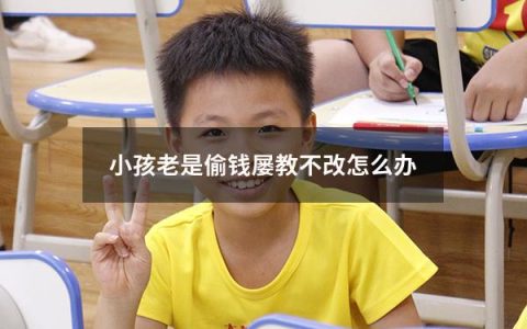 小孩老是偷钱屡教不改怎么办