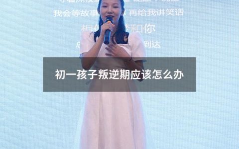 初一孩子叛逆期应该怎么办