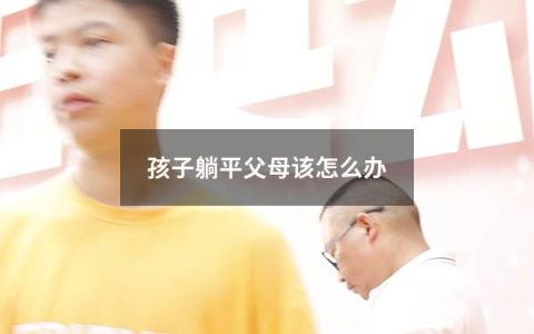 孩子躺平父母该怎么办