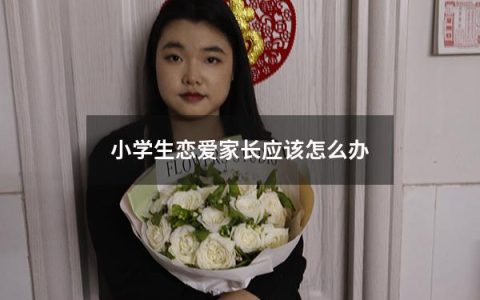 小学生恋爱家长应该怎么办