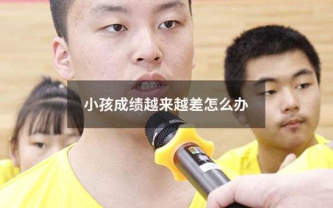 小孩成绩越来越差怎么办