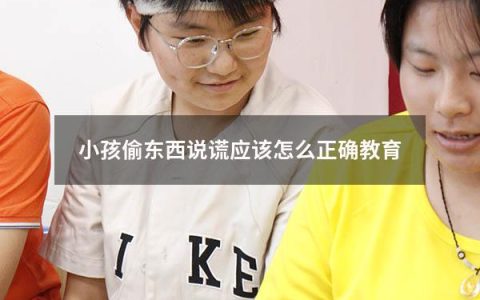 小孩偷东西说谎应该怎么正确教育