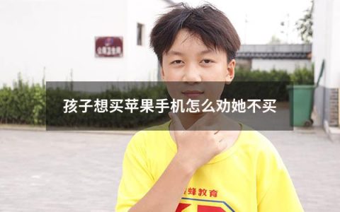 孩子想买苹果手机怎么劝她不买