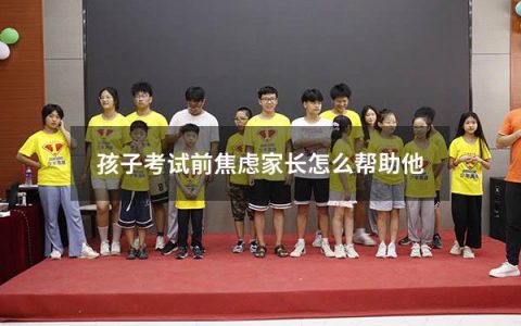 孩子考试前焦虑家长怎么帮助他