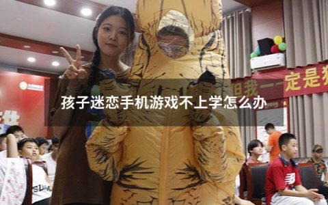 孩子迷恋手机游戏不上学怎么办