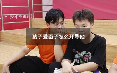 孩子爱面子怎么开导他