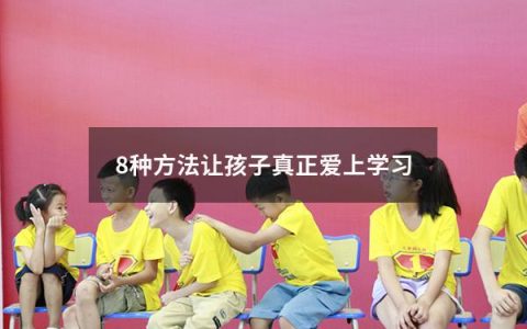 8种方法让孩子真正爱上学习