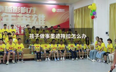 孩子做事墨迹拖拉怎么办