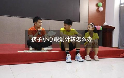 孩子小心眼爱计较怎么办