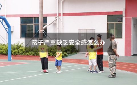 孩子严重缺乏安全感怎么办