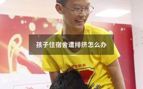 孩子住宿舍遭排挤怎么办