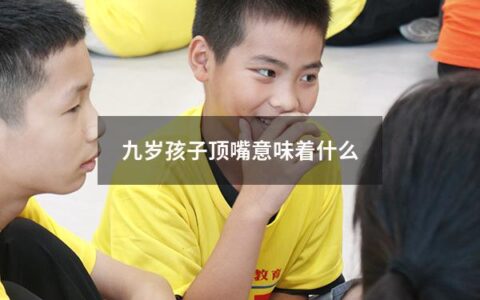 九岁孩子顶嘴意味着什么