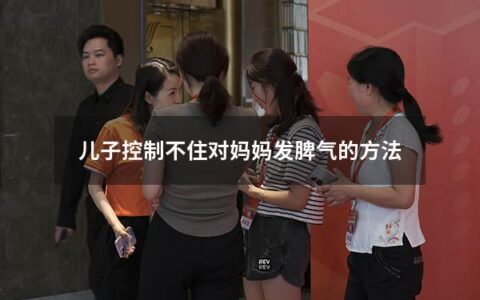 儿子控制不住对妈妈发脾气的方法