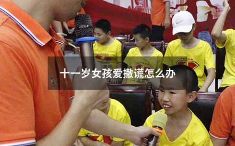 十一岁女孩爱撒谎怎么办